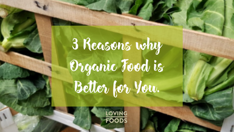 3 Reasons why Organic Food is Better for You. | Loving Foods Blog