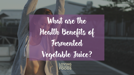 What are the Health Benefits of Fermented Vegetable Juice?